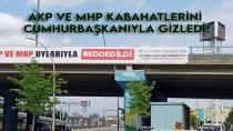 AKP ve MHP kabahatlerini CUMHURBAŞKANIYLA GİZLEDİ!